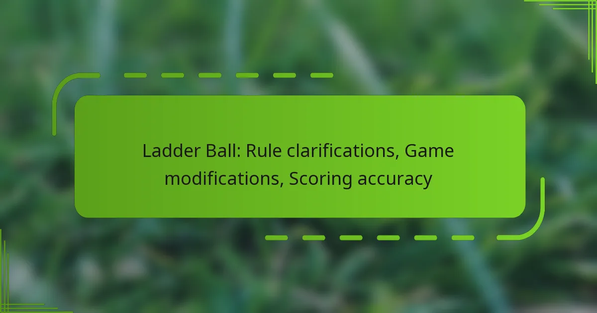 Ladder Ball: Rule clarifications, Game modifications, Scoring accuracy