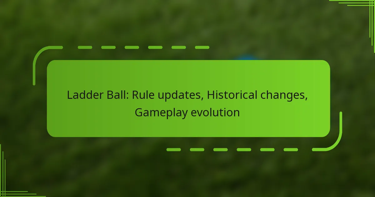 Ladder Ball: Rule updates, Historical changes, Gameplay evolution