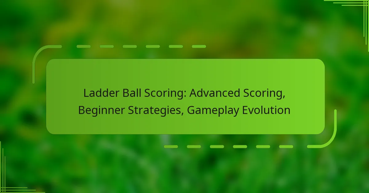 Ladder Ball Scoring: Advanced Scoring, Beginner Strategies, Gameplay Evolution