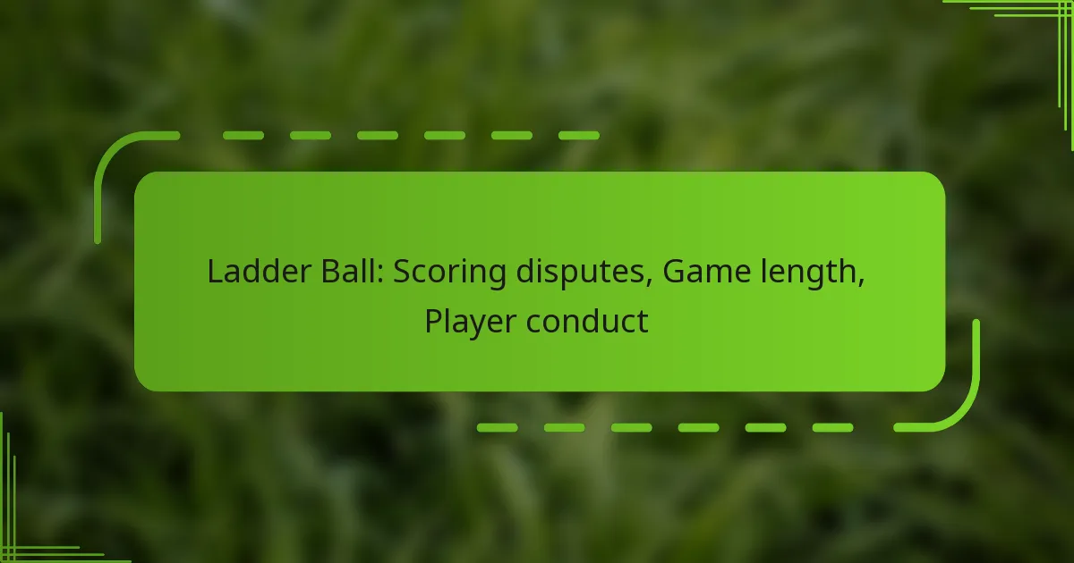 Ladder Ball: Scoring disputes, Game length, Player conduct
