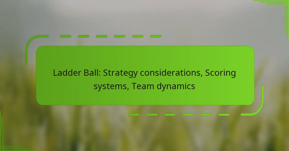 Ladder Ball: Strategy considerations, Scoring systems, Team dynamics