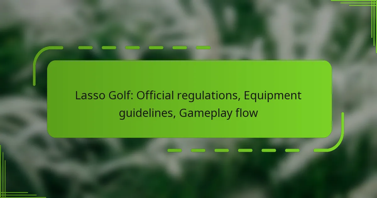 Lasso Golf: Official regulations, Equipment guidelines, Gameplay flow