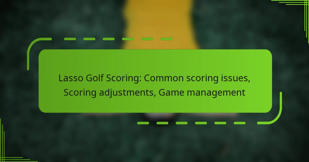 Lasso Golf Scoring: Common scoring issues, Scoring adjustments, Game management
