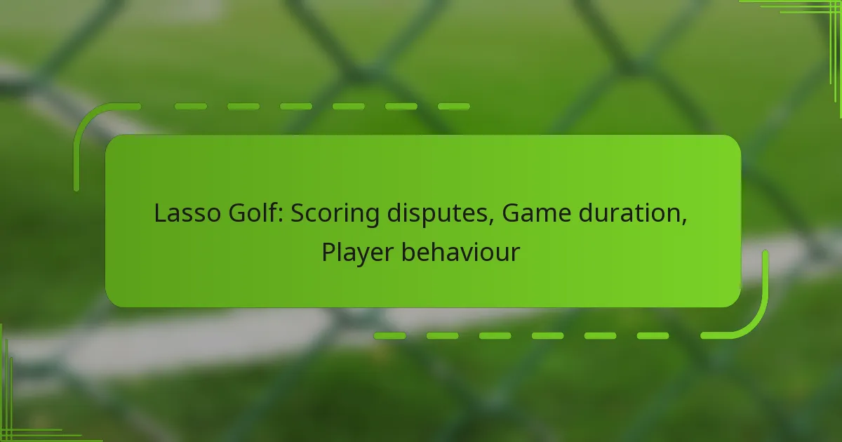 Lasso Golf: Scoring disputes, Game duration, Player behaviour