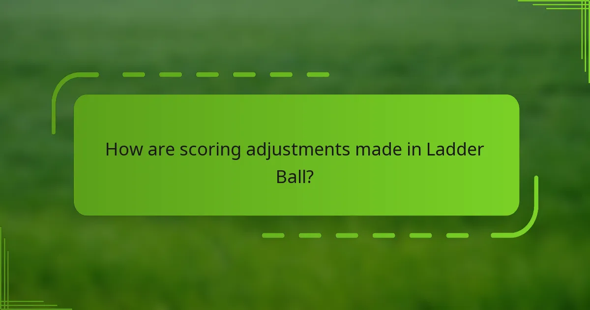 How are scoring adjustments made in Ladder Ball?