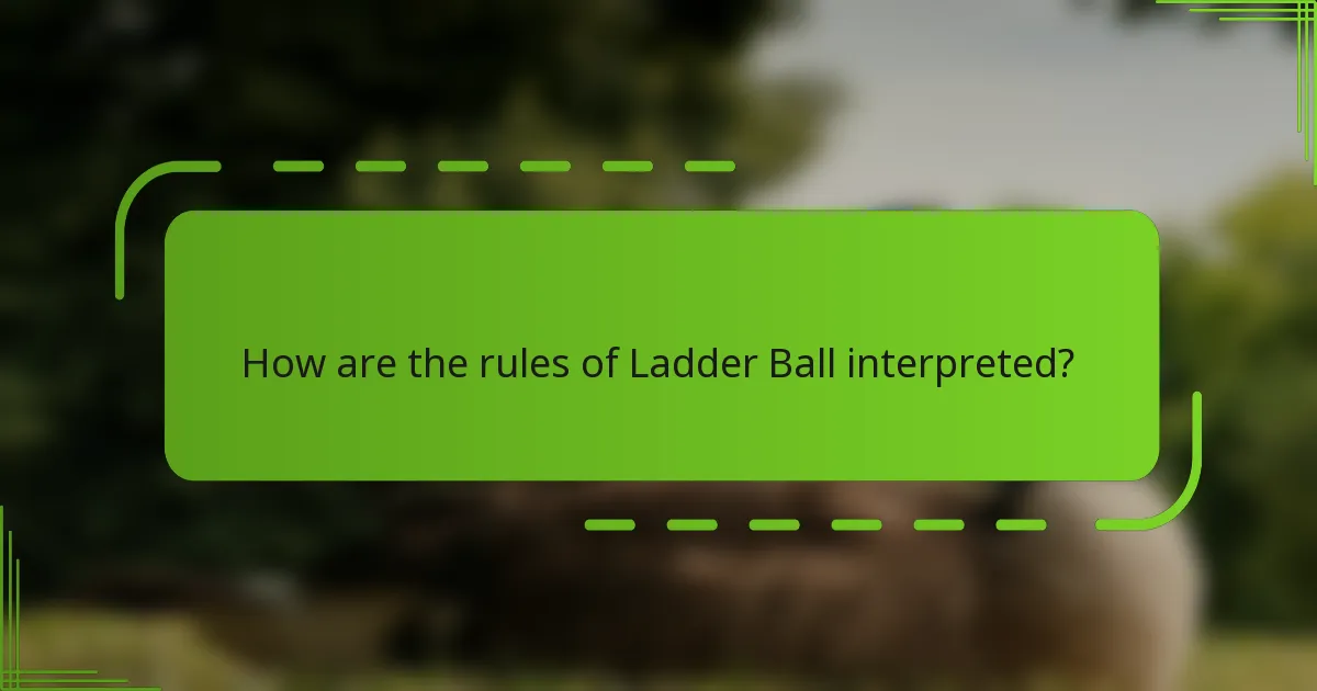 How are the rules of Ladder Ball interpreted?