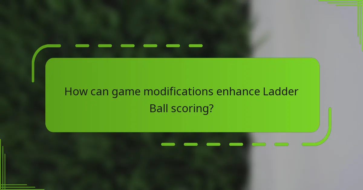 How can game modifications enhance Ladder Ball scoring?