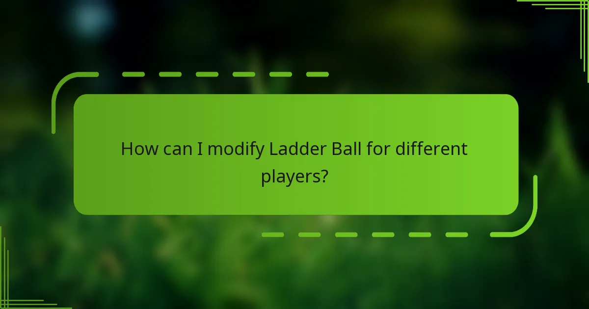 How can I modify Ladder Ball for different players?