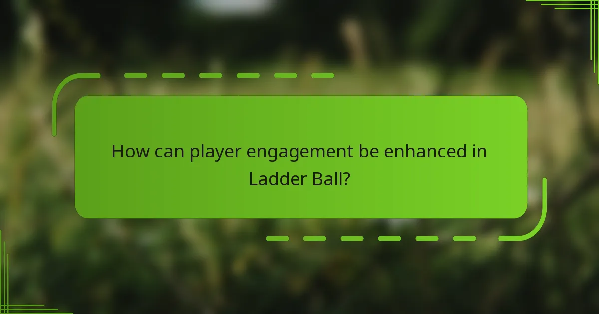 How can player engagement be enhanced in Ladder Ball?