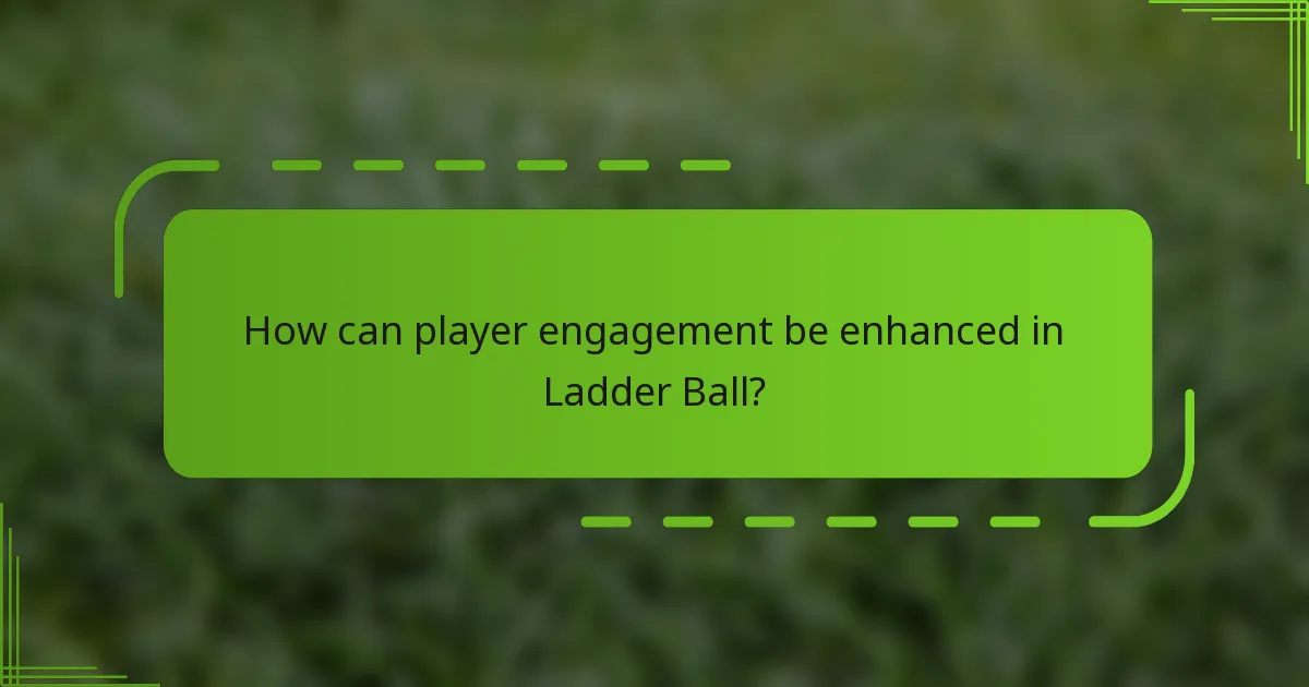 How can player engagement be enhanced in Ladder Ball?