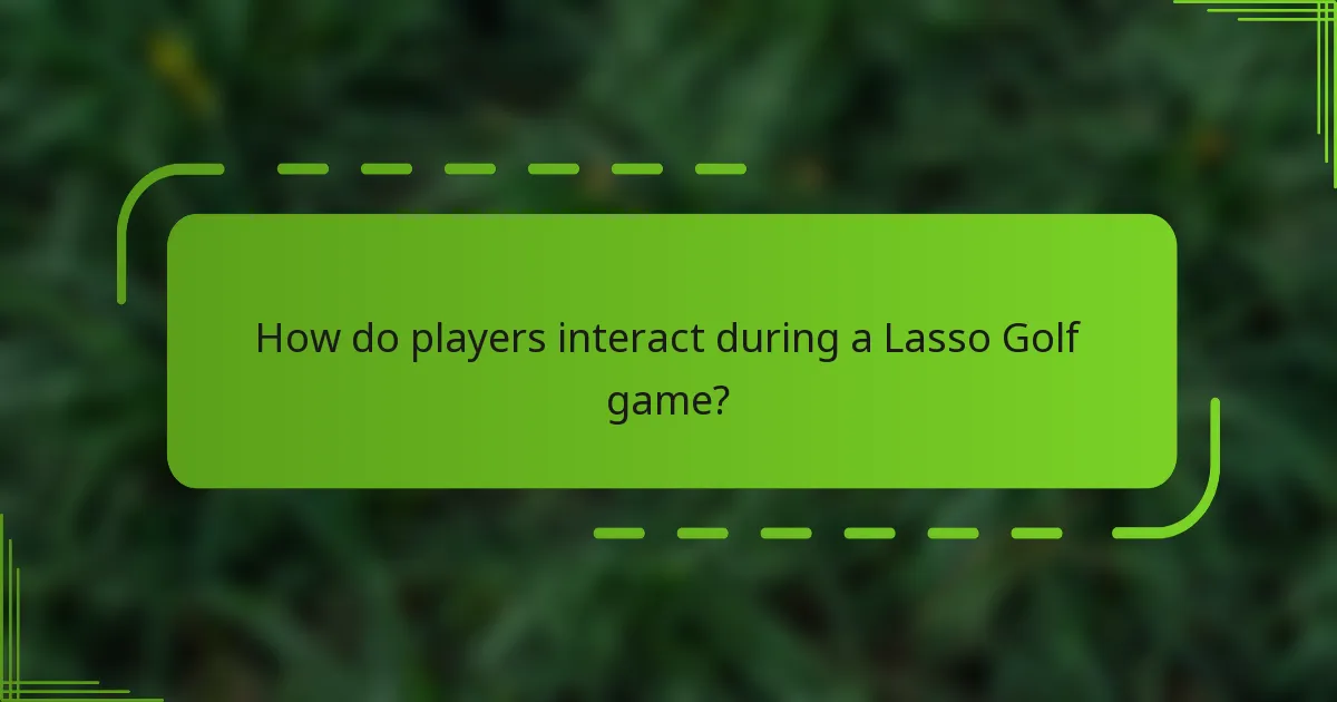 How do players interact during a Lasso Golf game?