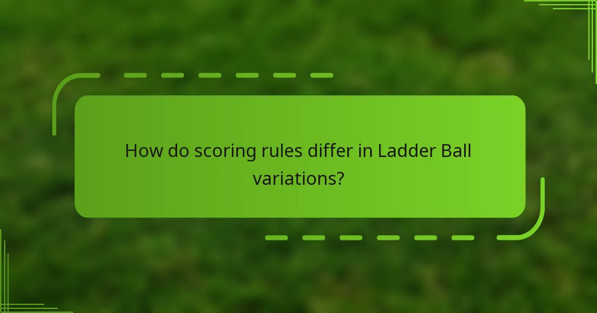 How do scoring rules differ in Ladder Ball variations?