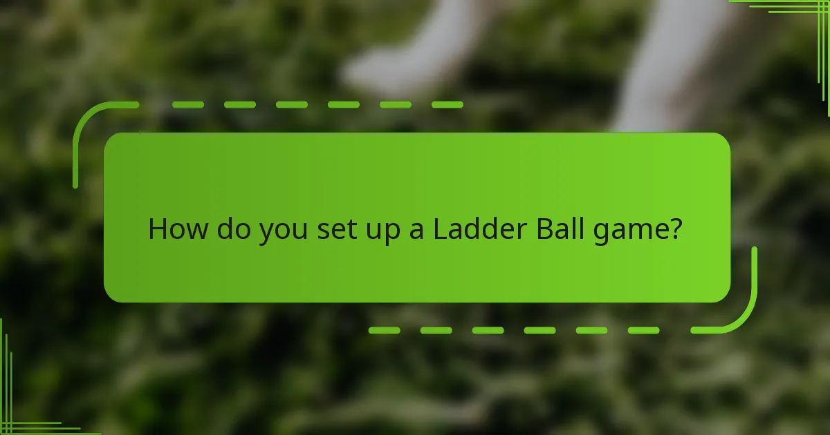 How do you set up a Ladder Ball game?