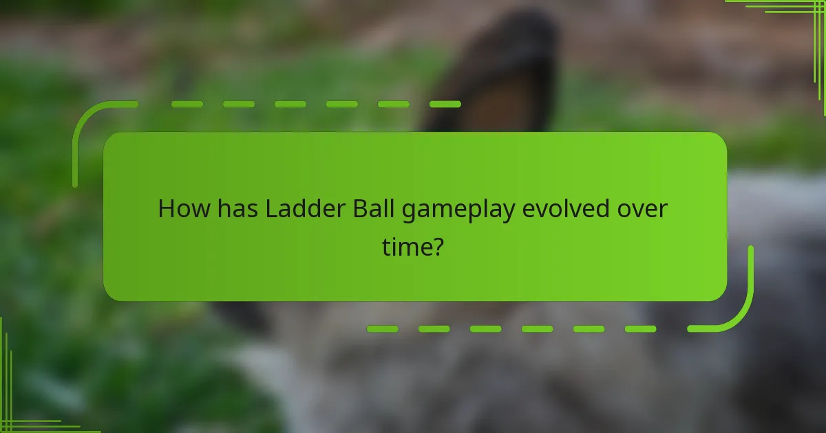How has Ladder Ball gameplay evolved over time?