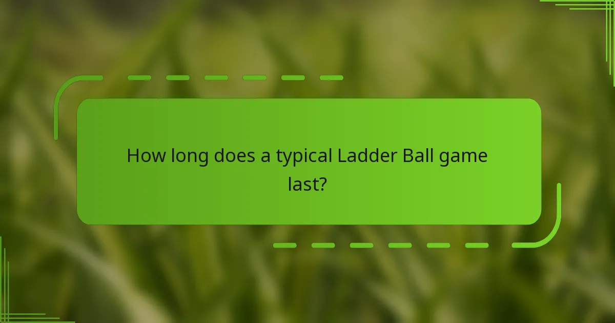 How long does a typical Ladder Ball game last?
