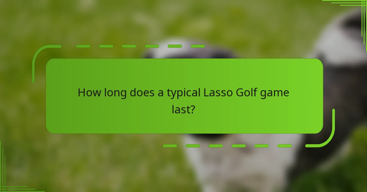 How long does a typical Lasso Golf game last?