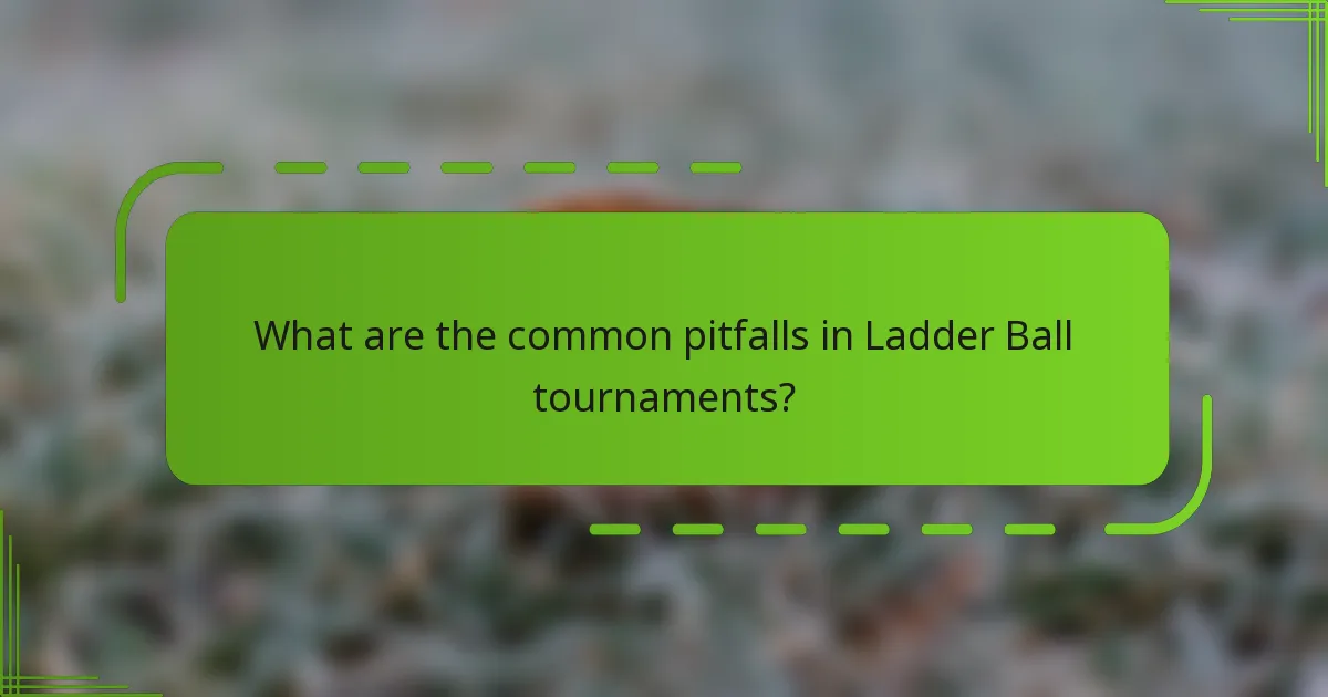 What are the common pitfalls in Ladder Ball tournaments?