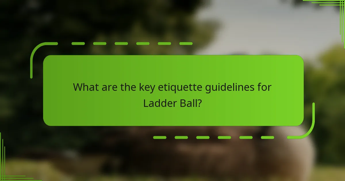 What are the key etiquette guidelines for Ladder Ball?