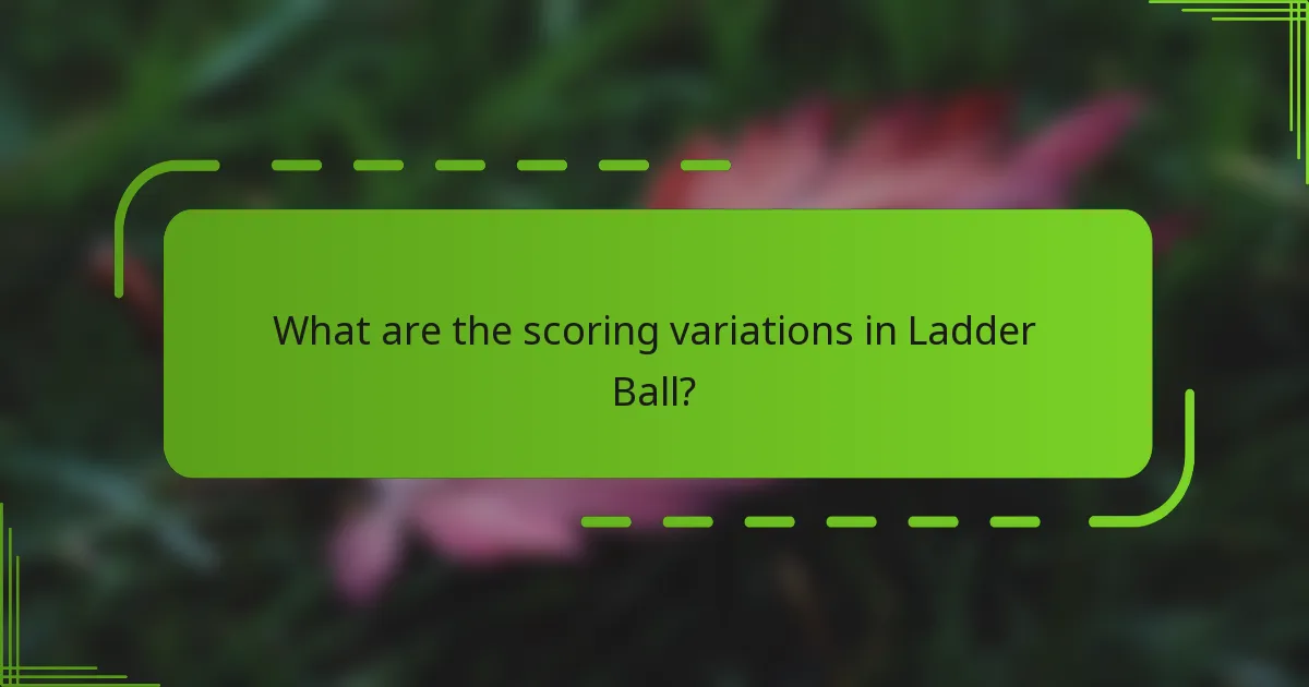 What are the scoring variations in Ladder Ball?