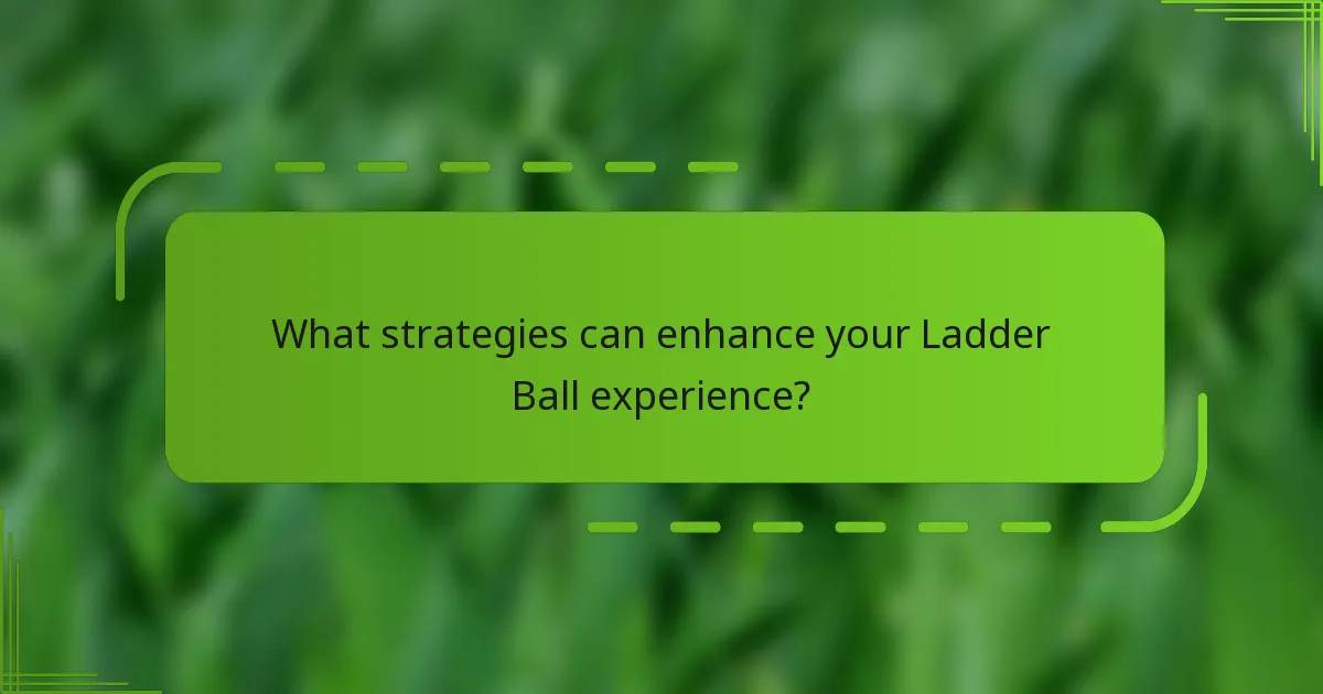 What strategies can enhance your Ladder Ball experience?