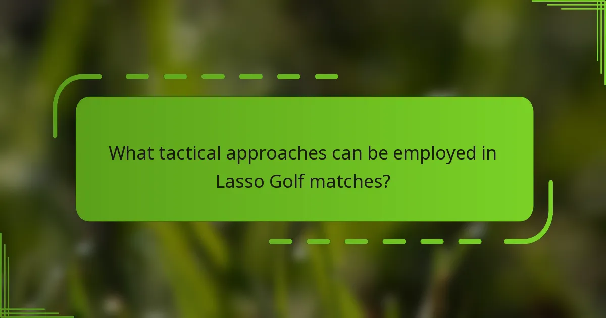 What tactical approaches can be employed in Lasso Golf matches?