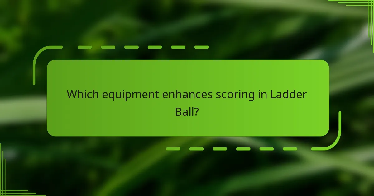 Which equipment enhances scoring in Ladder Ball?